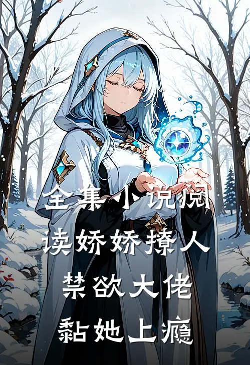 全集小说阅读娇娇撩人，禁欲大佬黏她上瘾