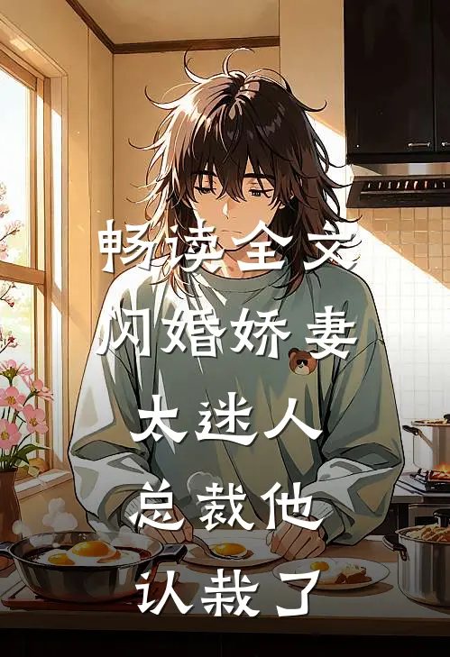 畅读全文闪婚娇妻太迷人：总裁他认栽了