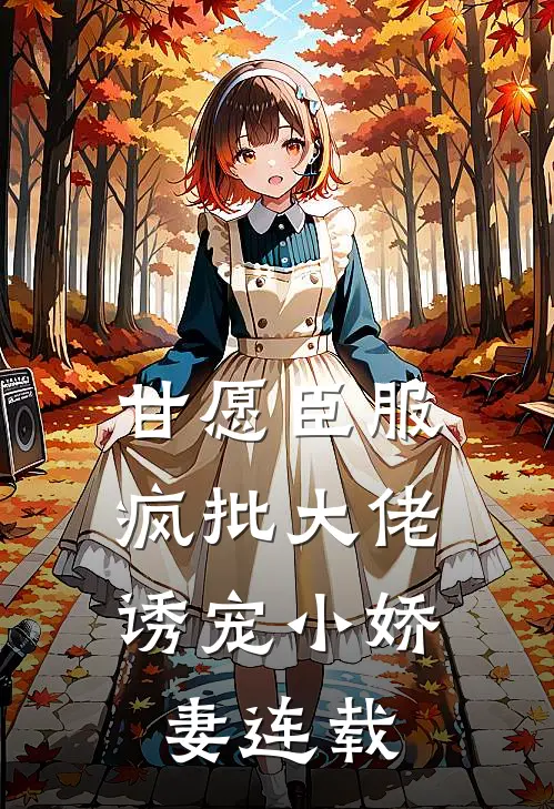甘愿臣服：疯批大佬诱宠小娇妻连载