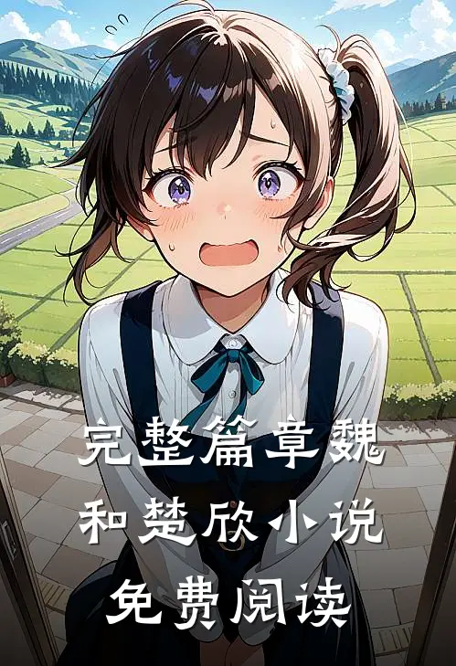 完整篇章魏和楚欣小说免费阅读