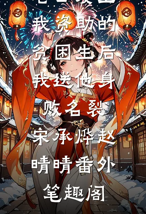 老公爱上我资助的贫困生后，我送他身败名裂：宋承烨赵晴晴番外笔趣阁