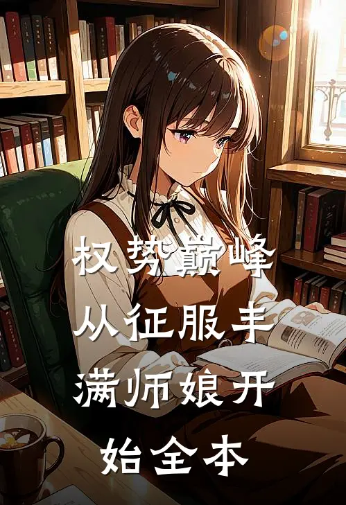 权势巅峰，从征服丰满师娘开始全本