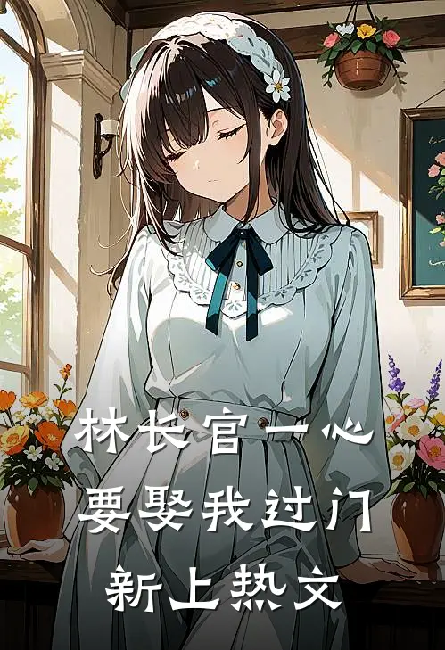 林长官一心要娶我过门新上热文