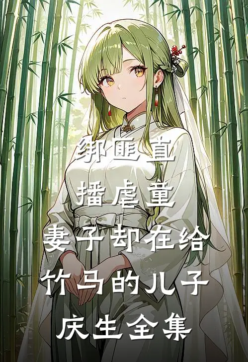 绑匪直播虐童，妻子却在给竹马的儿子庆生全集