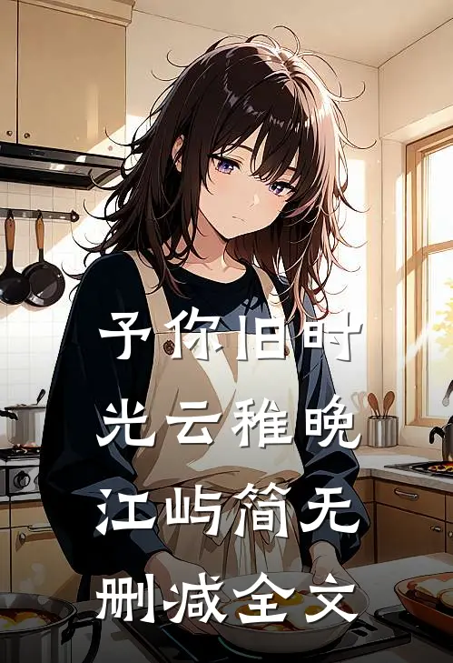 予你旧时光云稚晚江屿简无删减全文