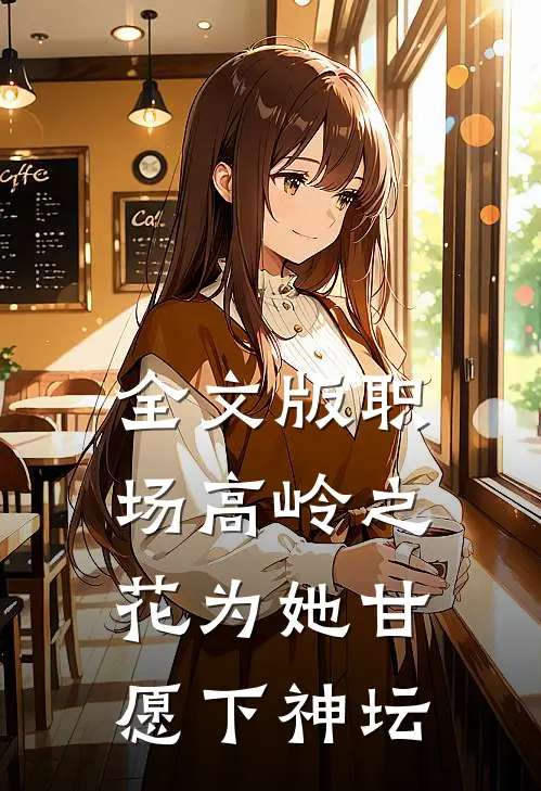 全文版职场高岭之花为她甘愿下神坛