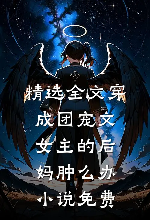 精选全文穿成团宠文女主的后妈肿么办小说免费