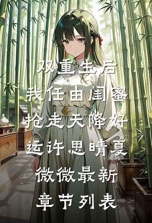 双重生后，我任由闺蜜抢走天降好运许思晴夏微微最新章节列表