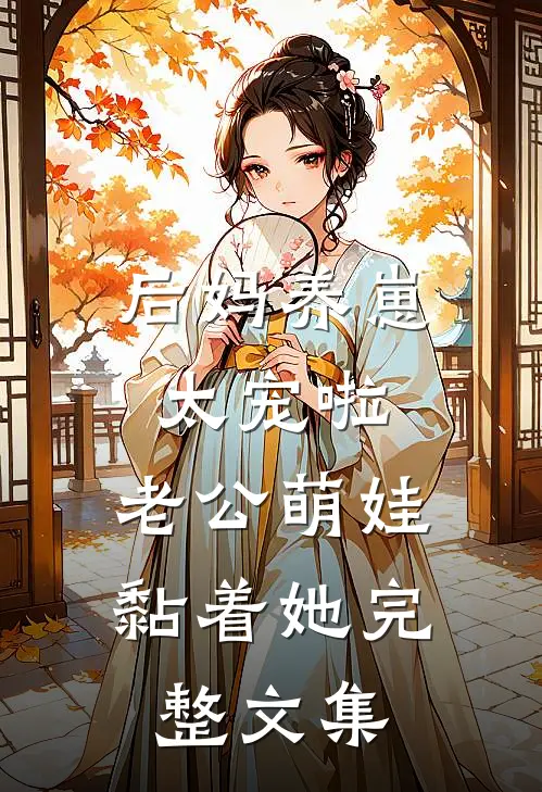 后妈养崽：太宠啦，老公萌娃黏着她完整文集