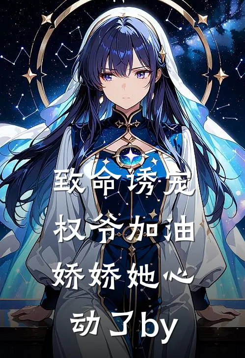 致命诱宠：权爷加油，娇娇她心动了by
