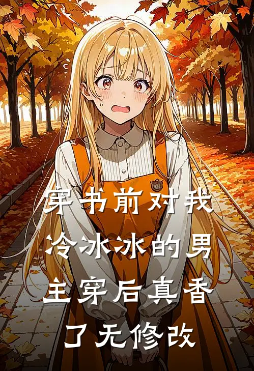 穿书前对我冷冰冰的男主穿后真香了无修改