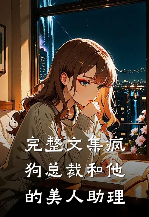完整文集疯狗总裁和他的美人助理