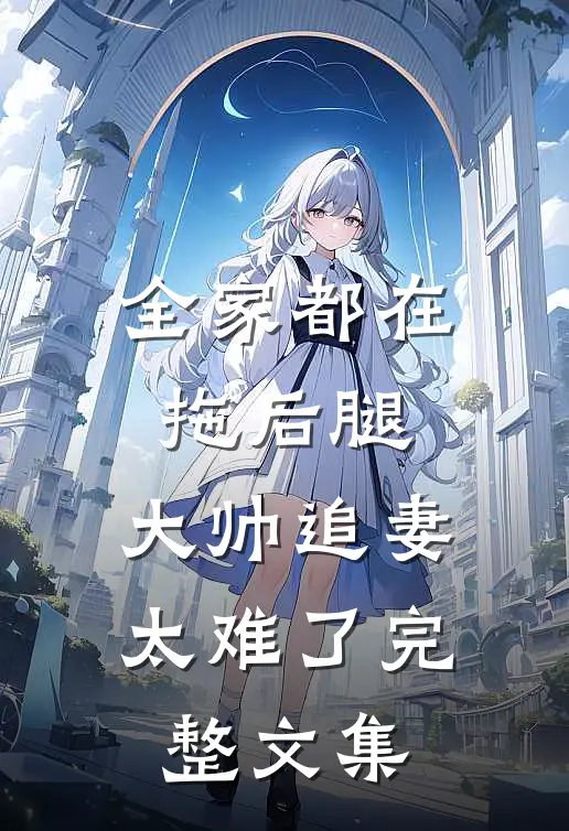 全家都在拖后腿,大帅追妻太难了完整文集
