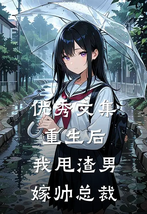 优秀文集重生后，我甩渣男嫁帅总裁