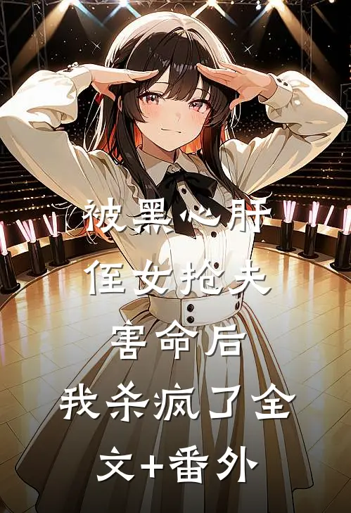 被黑心肝侄女抢夫害命后，我杀疯了全文+番外