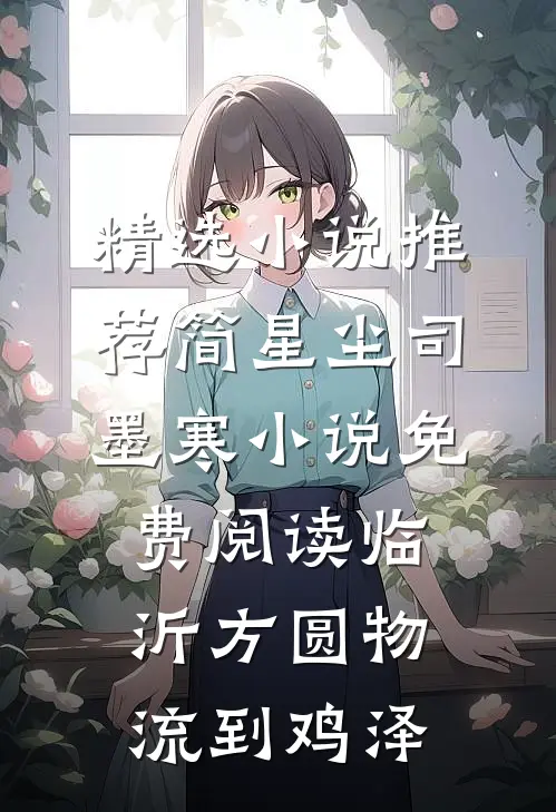 精选小说推荐简星尘司墨寒小说免费阅读临沂方圆物流到鸡泽