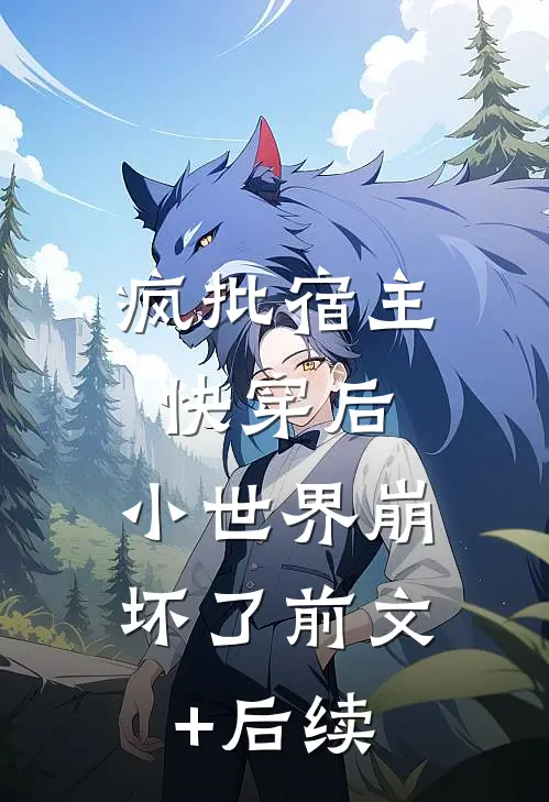 疯批宿主快穿后，小世界崩坏了前文+后续