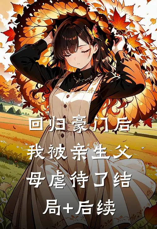 回归豪门后，我被亲生父母虐待了结局+后续