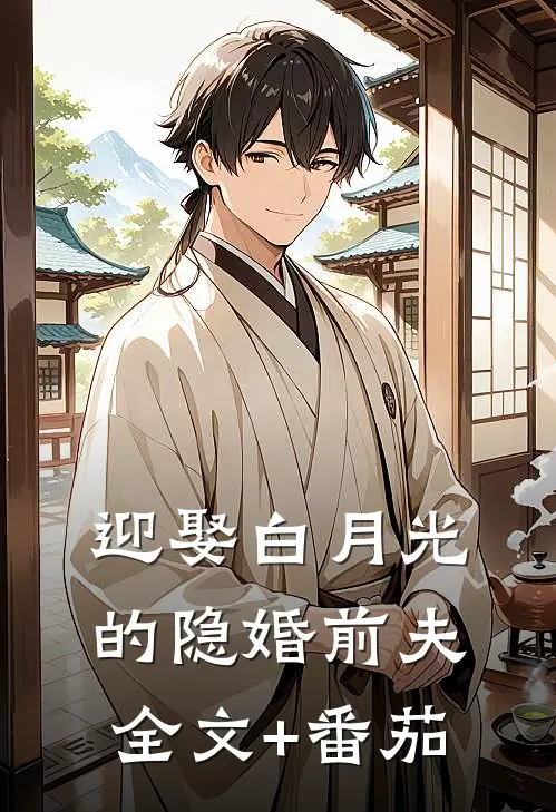 迎娶白月光的隐婚前夫全文+番茄