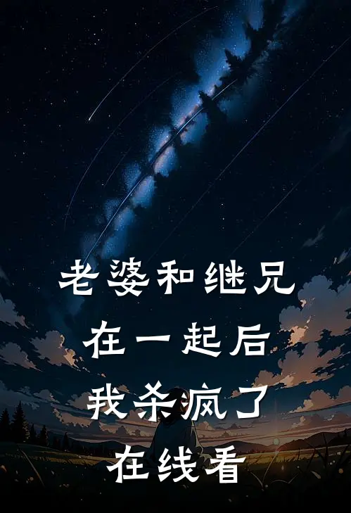 老婆和继兄在一起后，我杀疯了在线看