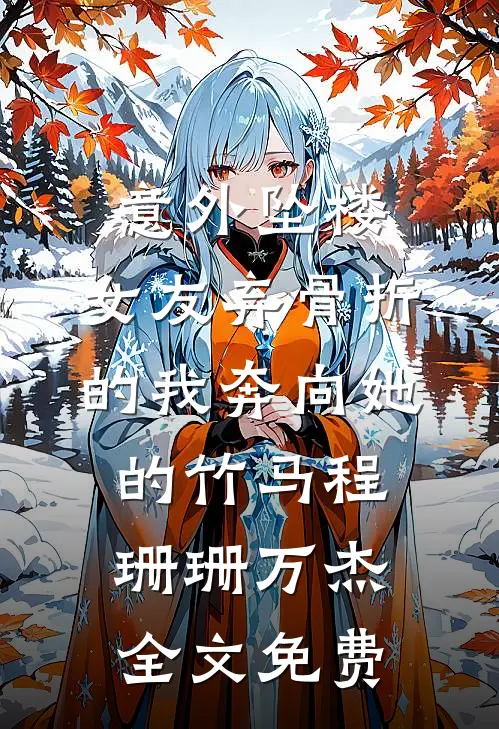 意外坠楼，女友弃骨折的我奔向她的竹马程珊珊万杰全文免费