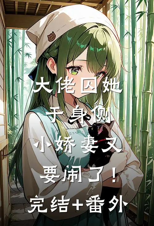 大佬囚她于身侧，小娇妻又要闹了！完结+番外