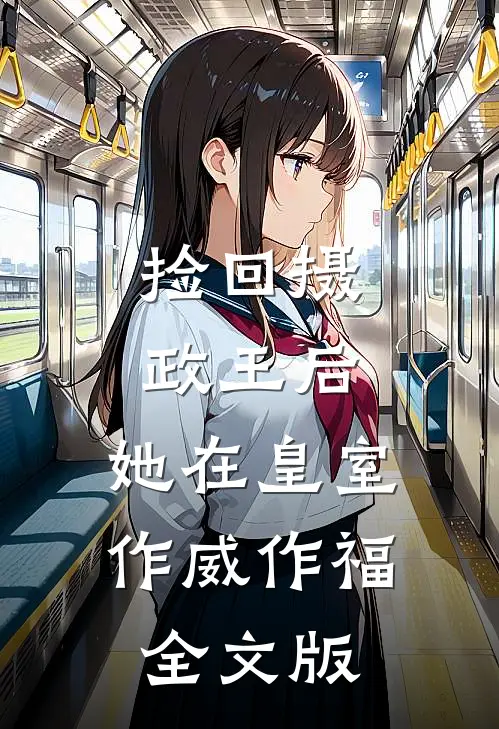 捡回摄政王后，她在皇室作威作福全文版