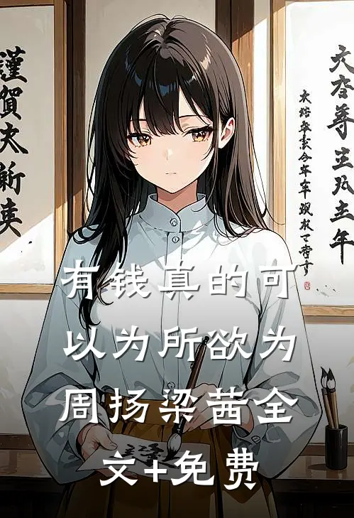 有钱真的可以为所欲为周扬梁茜全文+免费