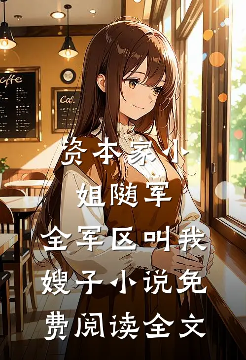 资本家小姐随军，全军区叫我嫂子小说免费阅读全文
