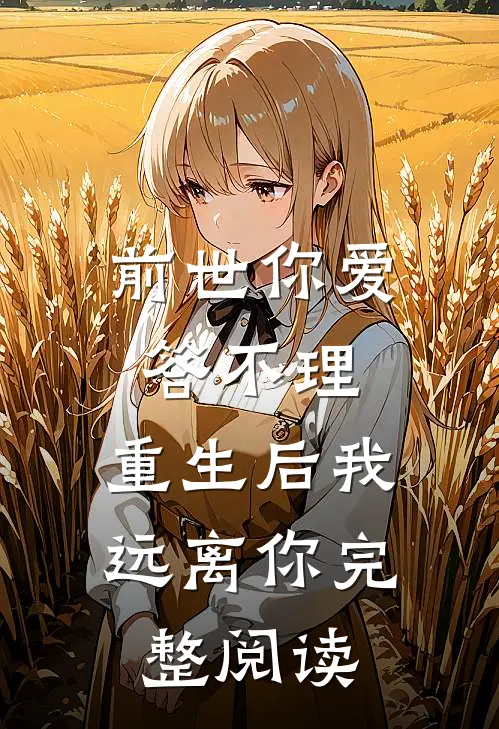 前世你爱答不理，重生后我远离你完整阅读