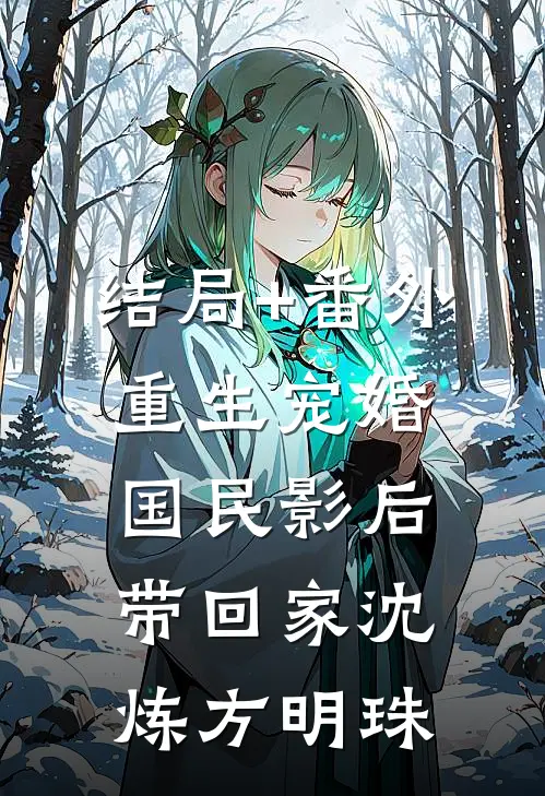 结局+番外重生宠婚：国民影后带回家沈炼方明珠