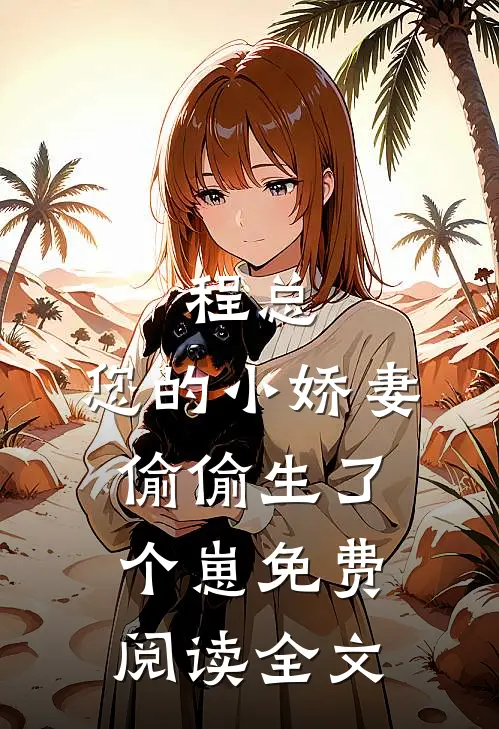 程总，您的小娇妻偷偷生了个崽免费阅读全文