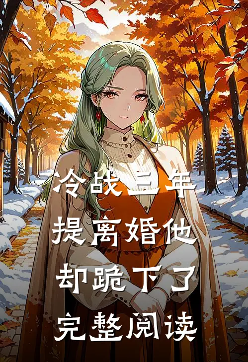 冷战三年，提离婚他却跪下了完整阅读