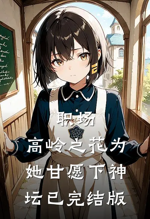 职场：高岭之花为她甘愿下神坛已完结版