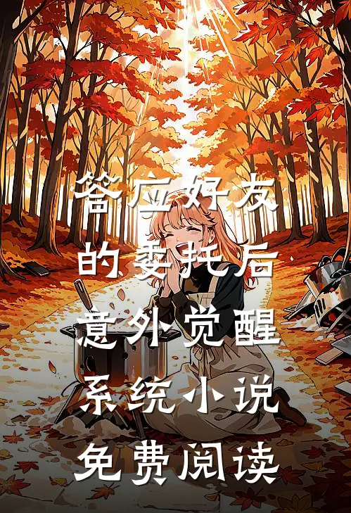 答应好友的委托后，意外觉醒系统小说免费阅读