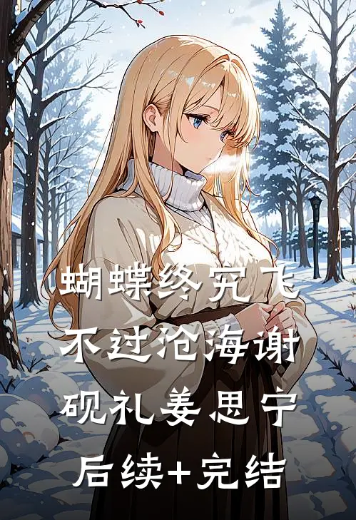 蝴蝶终究飞不过沧海谢砚礼姜思宁后续+完结