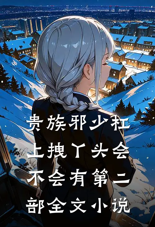 贵族邪少杠上拽丫头会不会有第二部全文小说