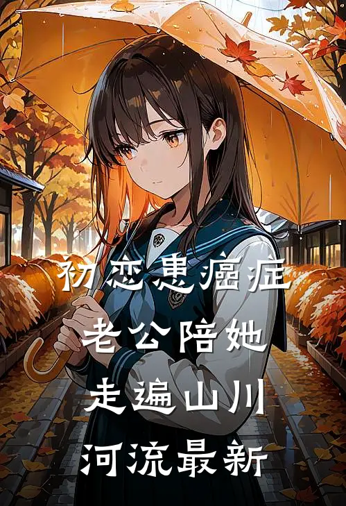 初恋患癌症，老公陪她走遍山川河流最新