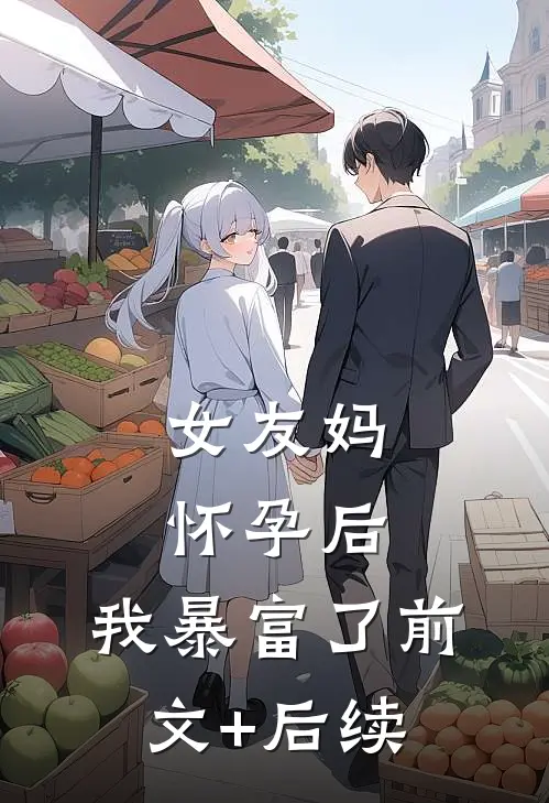 女友妈怀孕后，我暴富了前文+后续