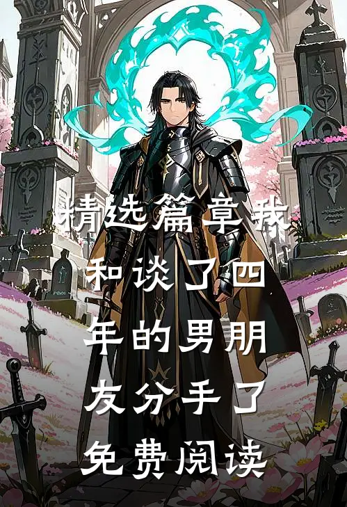 精选篇章我和谈了四年的男朋友分手了免费阅读