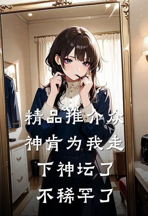 精品推介众神肯为我走下神坛了,不稀罕了