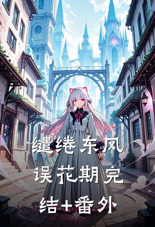 缱绻东风误花期完结+番外