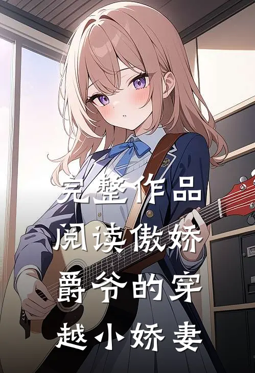 完整作品阅读傲娇爵爷的穿越小娇妻