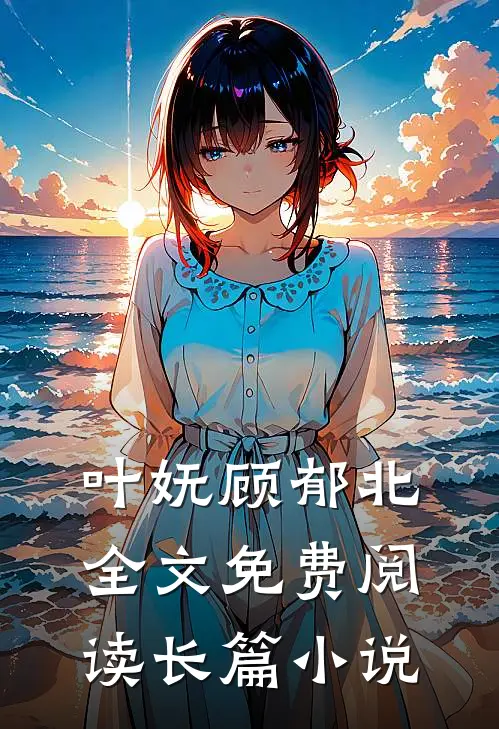 叶妩顾郁北全文免费阅读长篇小说