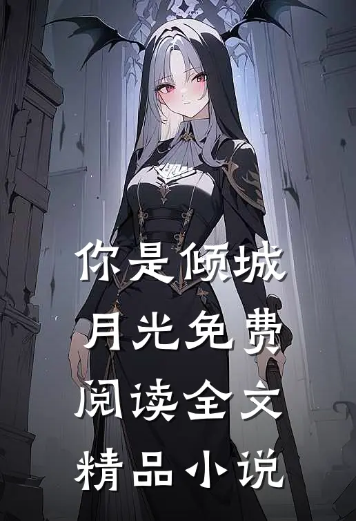 你是倾城月光免费阅读全文精品小说