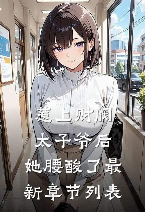 惹上财阀太子爷后，她腰酸了最新章节列表