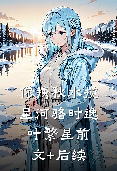 你携秋水揽星河骆时逸叶繁星前文+后续