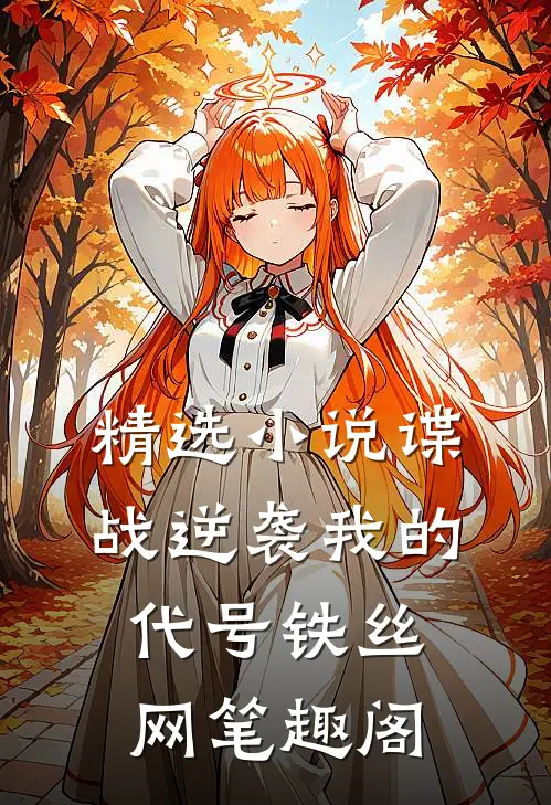 精选小说谍战逆袭我的代号铁丝网笔趣阁