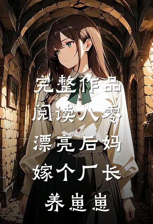 完整作品阅读八零漂亮后妈，嫁个厂长养崽崽