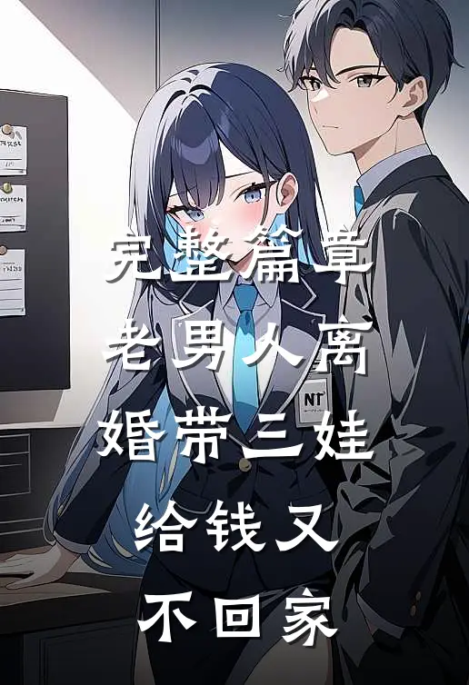完整篇章老男人离婚带三娃，给钱又不回家